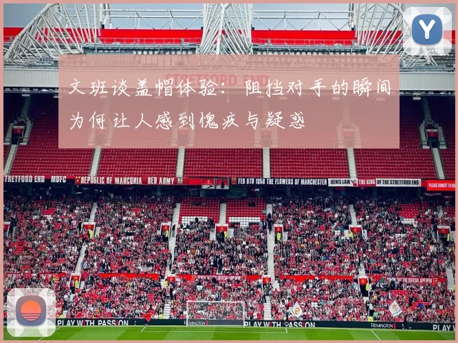 文班谈盖帽体验：阻挡对手的瞬间为何让人感到愧疚与疑惑